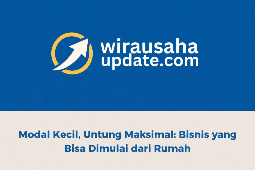 Modal Kecil, Untung Maksimal: Bisnis yang Bisa Dimulai dari Rumah ...